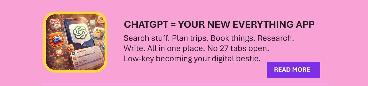 CHATGPT = YOUR NEW EVERYTHING APP. Search stuff. Plan trips. Book things. Research. Write. All in one place. No 27 tabs open. Low-key becoming your digital bestie. READ MORE. Illustration of a smartphone with various productivity and utility apps.