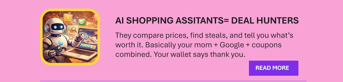 AI SHOPPING ASSISTANTS = DEAL HUNTERS. They compare prices, find steals, and tell you what’s worth it. Basically your mom + Google + coupons combined. Your wallet says thank you. READ MORE. Illustration of a robot shopping on a laptop.