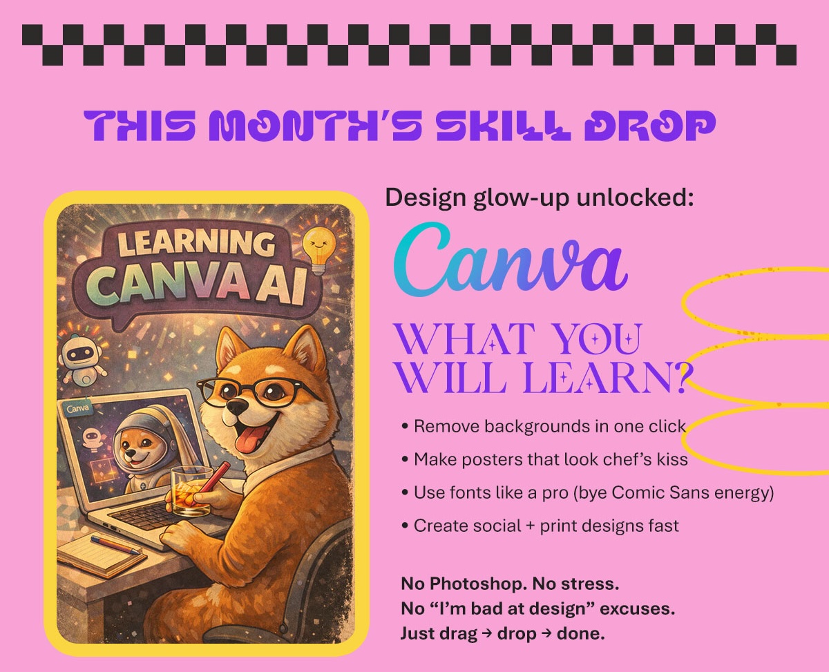 THIS MONTH'S SKILL DROP. Design glow-up unlocked: Canva. WHAT YOU WILL LEARN? Remove backgrounds, make posters, use fonts, and create designs fast. No Photoshop, no stress. Illustration of a dog using Canva AI on a laptop.